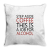 step aside coffee this is a job for alcohol Throw Pillow