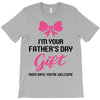 I'm Your Father's Day Gift Mom Says You're Welcome Baby Girl T-Shirt