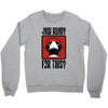 jaw ready for this Crewneck Sweatshirt