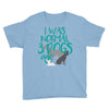 I WAS NORMAL 3 DOGS AGO Youth Tee