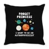 Forget Princess I' Want To Be An Astrophysicist Throw Pillow
