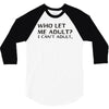 who let me adult i cant adult 3/4 Sleeve Shirt