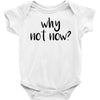 why not now Baby Onesie