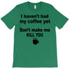 i havent had my coffee yet T-Shirt