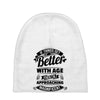 If Things Get Better With Age Then I'm Approaching Magnificent Baby Beanies