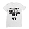 I Am The Best Mother's Day Gift Ever Ladies Fitted T-Shirt