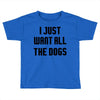 I Want All The Dogs Toddler T-shirt