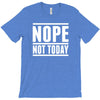 nope not today T-Shirt