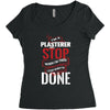 I'm A Plasterer I Don't Stop When I'm Tired I Stop When I'm Done Women's Triblend Scoop T-shirt