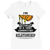 I Am Pizza Actually In A Very Commited Relationship Ladies Fitted T-Shirt