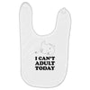 i Can't Adult Today Baby Bibs