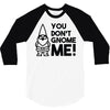 you don't gnome me! 3/4 Sleeve Shirt
