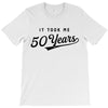 It Took Me 50 Years To Look This Good T-Shirt