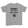 Sorry That is Not My Problem Youth Tee