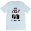All i Need is Love A Camera T-Shirt