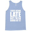 i hate being late but Tank Top