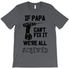 if papa can't fix it we're all screwed T-Shirt