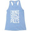 i'm not crazy cause i take the right pills Racerback Tank