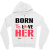 ....Born To Love Her Zipper Hoodie
