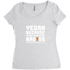 Vegan Because Plant Powered Badass Was Not an Offical Tittle Full Women's Triblend Scoop T-shirt