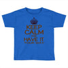 keep calm have it Toddler T-shirt