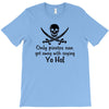 only pirates can get away with saying yo ho! T-Shirt