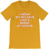 i wear my melanin like a badge of honor T-Shirt