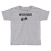 never forget Toddler T-shirt