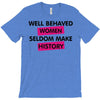 well behaved women seldom make history T-Shirt
