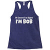 of course i'm right i'm bob Racerback Tank