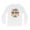 All Men Are Created Equal But Only The Best Are Born In April Long Sleeve Shirts