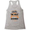 All Men Created Equal But The Best Born In December Racerback Tank