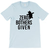 zero bothers given T-Shirt