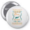 The Best Kind of Dad Raises a Caregiver Yes, She Bought Me This Shirt Pin-back button
