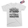 i am too emotionally attached to fictional characters Exclusive T-shirt