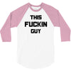 This Fuckin Guy 3/4 Sleeve Shirt