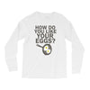 how do you like your eggs Long Sleeve Shirts