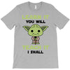 Learn it You Will Teach it i Shall T-Shirt
