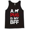 a pug is my bff Tank Top