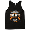 All Men Created Equal But The Best Born In July Tank Top