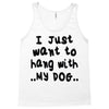 i just want to hang with my dog Tank Top