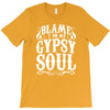 blame it on my gypsy soul T-Shirt