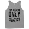 this is the only shirt with no cum Tank Top