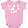 Go Ahead  Call The Cops Baby Bodysuit