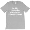 In My Defense I Was Left Unsupervised T-Shirt