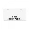 If You Didn't Put it in Here Then Don't Touch it License Plate