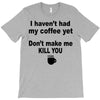 i havent had my coffee yet T-Shirt