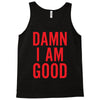 Damn I Am Good Tank Top