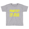 pants you mean leg prisons Toddler T-shirt