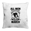 All Men Are Created Equal But Only The Best Are Born In March Throw Pillow